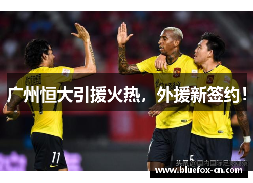 广州恒大引援火热，外援新签约！