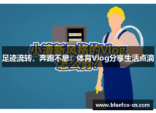 足迹流转，奔跑不息：体育Vlog分享生活点滴